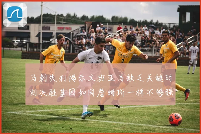 马刺失利揭示文班亚马缺乏关键时刻决胜基因如同詹姆斯一样不够强势